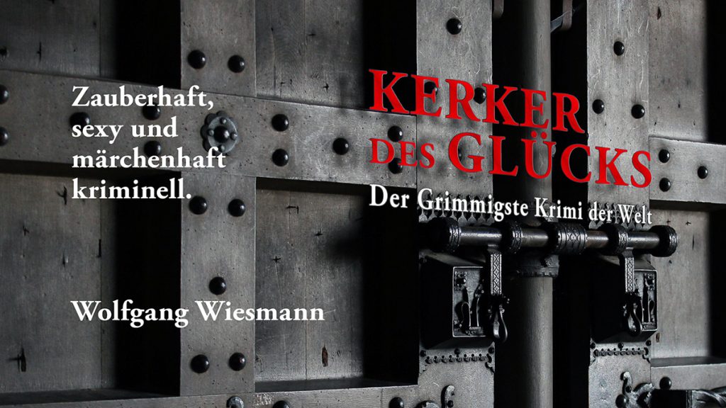 Kerker des Glücks – Der Grimmigste Krimi der Welt von Wolfgang Wiesmann