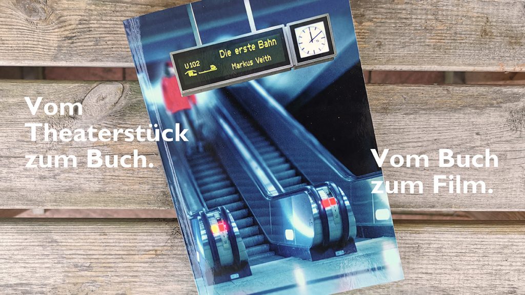 Vom Theaterstück zum Buch. Vom Buch zum Film. Die erste Bahn von Markus Veith.