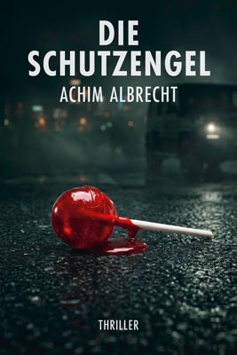 Buchcover von „Die Schutzengel“ von Autor Achim Albrecht. Im Vordergrund liegt ein leuchtend roter Lutscher auf nasser Asphaltstraße in einer blutigen Pfütze. Der unscharfe Hintergrund zeigt eine düstere nächtliche Szene mit den Scheinwerfern eines Geländewagens. Unten steht die Genrebezeichnung „Thriller“.