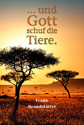Buchcover „... und Gottschuf die Tiere“ von Frank Brandstätter. Auf dem Cover ist eine Savannenlandschaft abgebildet.